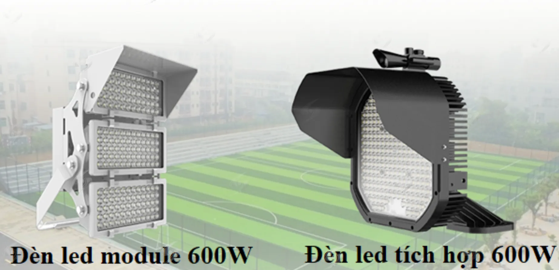 đèn chiếu sáng sân bóng đá 11 người: LED module 600W và LED tích hợp 600W